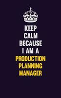 Keep Calm Because I Am A Production Planning Manager: Motivational and inspirational career blank lined gift notebook with matte finish