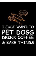 I Just Want Pet Dogs Drink Coffee And Baking Things