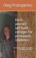 Do-it-yourself self-build cottages for permanent residence.: Manual with detailed photographs of technology and designs