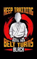 Keep Training Until The Belt Turns Black