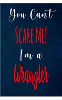 You Can't Scare Me! I'm A Wrangler: The perfect gift for the professional in your life - Funny 119 page lined journal!