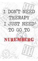 I Don't Need Therapy I Just Need To Go To Nuremberg: 6x9" Lined Travel Stamps Notebook/Journal Funny Gift Idea For Travellers, Explorers, Backpackers, Campers, Tourists, Holiday Memory Book