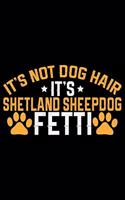 It's Not Dog Hair It's Shetland Sheepdog Fetti