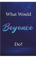 What Would Beyonce Do?: Beyonce Journal Diary Notebook for Girls(What Would Beyonce Do?)