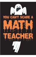 You Can't Scare A Math Teacher: Funny Halloween 2018 Novelty Gift Notebook For Teachers