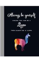 Always Be Yourself Unless You Can Be A Llama Then Always Be A Llama: Llama Lover Gift Students Humor Quote Composition Book Art Notebook Journal, School College Ruled Lined, Line Paper, 100 Pages, 7.44" x