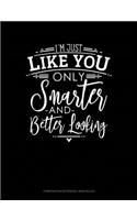 I'm Just Like You Only Smarter and Better Looking: Composition Notebook: Wide Ruled(356 Composition Notebook: Wide Ruled)