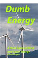 Dumb Energy: A Rant Against Wind and Solar Energy