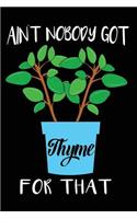 Ain't Nobody Got Thyme for That: 120 Pages 6' X 9' Journal