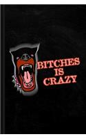 Bitches Is Crazy Journal Notebook: Blank Lined Ruled for Writing 6x9 120 Pages