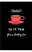 Hello? Is It Tea You're Looking for: Funny Tea Journal / Notebook to Write in