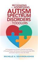 Recognizing and Addressing Autism Spectrum Disorders in Toddlers: A Comprehensive Guide for Teachers and Parents of Young Children with Sensory Processing Disorder (Spd) and Autism Spectrum Disorder (Asd)