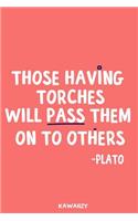 Those Having Torches Will Pass Them on to the Others - Plato