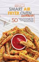 Breville Smart Air Fryer Oven Cookbook: 50 Wholesome Crispy And Delicious Recipes For Healthy Eating, From Breakfast To Dinner, For Beginners And Advanced Users