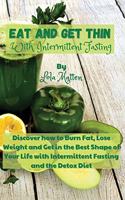 Eat and get Thin with Intermittent Fasting: Discover how to Burn Fat, Lose Weight and Get in the Best Shape of Your Life with Intermittent Fasting and the Detox Diet