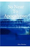 So Near To Apocalypse