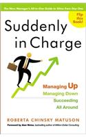 Suddenly in Charge: Managing Up, Managing Down, Succeeding All Around