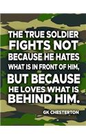 The True Soldier Fights Not Because He Hates What Is In Front Of Him But Because He Loves What Is Behind Him GK Chesterton: Military Memory Journal