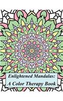 Enlightened Mandalas: A Color Therapy Book: Enlightenment Through Coloring: A Mandala Coloring Book Filled with Professionally Designed Mandalas and Geometric Patterns to