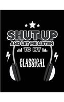 Shut Up And Let Me Listen To My Classical: Music Lined Notebook Journal