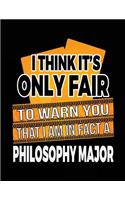 I Think It's Only Fair To Warn You That I Am In Fact A Philosophy Major