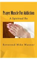 Prayer Muscle For Addiction: A Spiritual Rx
