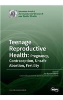 Teenage Reproductive Health: Pregnancy, Contraception, Unsafe Abortion, Fertility