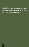 Die Literatur Der Psychiatrie, Neurologie Und Psychologie Im XVIII. Jahrhundert