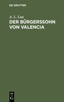 Der Bürgerssohn Von Valencia: Trauerspiel in Fünf Aufzügen