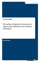 Wie gelingt erfolgreiches Requirement Engineering? Fallstudie eines einfachen IT-Projektes