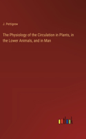 The Physiology of the Circulation in Plants, in the Lower Animals, and in Man