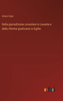 Della giurisdizione consolare in Levante e della riforma giudiziaria in Egitto