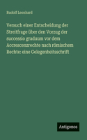 Versuch einer Entscheidung der Streitfrage über den Vorzug der successio graduum vor dem Accrescenzrechte nach römischem Rechte