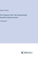The Treasure-Train; The Craig Kennedy Scientific Detective Series