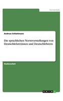 sprachlichen Normvorstellungen von Deutschlehrerinnen und Deutschlehrern