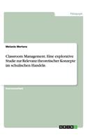 Classroom Management. Eine explorative Studie zur Relevanz theoretischer Konzepte im schulischen Handeln: (German)