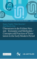 Übersetzen in Der Frühen Neuzeit - Konzepte Und Methoden / Concepts and Practices of Translation in the Early Modern Period