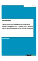 Massenmedien oder Öffentlichkeit als Funktionssystem der Gesellschaft? Medien in der Systemtheorie nach Niklas Luhmann