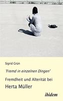 'Fremd in einzelnen Dingen' - Fremdheit und Alterit�t bei Herta M�ller.