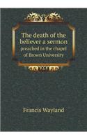 The Death of the Believer a Sermon Preached in the Chapel of Brown University