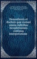 Demosthenis et Ã†schnis quae exstant omnia indicibus locupletissimis continua interpretatione .