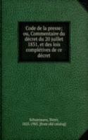 Code de la presse; ou, Commentaire du decret du 20 juillet 1831, et des lois completives de ce decret