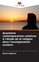 Questions contemporaines relatives à l'étude de la religion dans l'enseignement scolaire