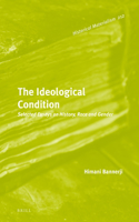 The Ideological Condition: Selected Essays on History, Race and Gender: (212 Historical Materialism Book Series)