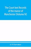 Court leet records of the manor of Manchester, from the year 1552 to the year 1686, and from the year 1731 to the year 1846 (Volume IV)