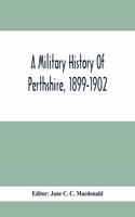 Military History Of Perthshire, 1899-1902. Edited By The Marchioness Of Tullibardine, With A Roll Of The Perthshire Men Of The Present Day Who Have Seen Active Service Under The British Flag