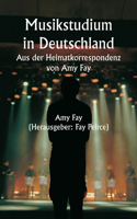 Musikstudium in Deutschland Aus der Heimatkorrespondenz von Amy Fay