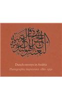 Dutch Envoys in Arabia 1880-1950: Photographic Impressions 1880-1950