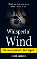 Whisperin' Wind: The Anonymous Country Music Legend, This is not their real story But it's theirs to tell