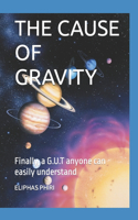 Cause of Gravity: Finally, a G.U.T anyone can easily understand